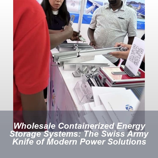 Wholesale Containerized Energy Storage Systems: The Swiss Army Knife of Modern Power Solutions